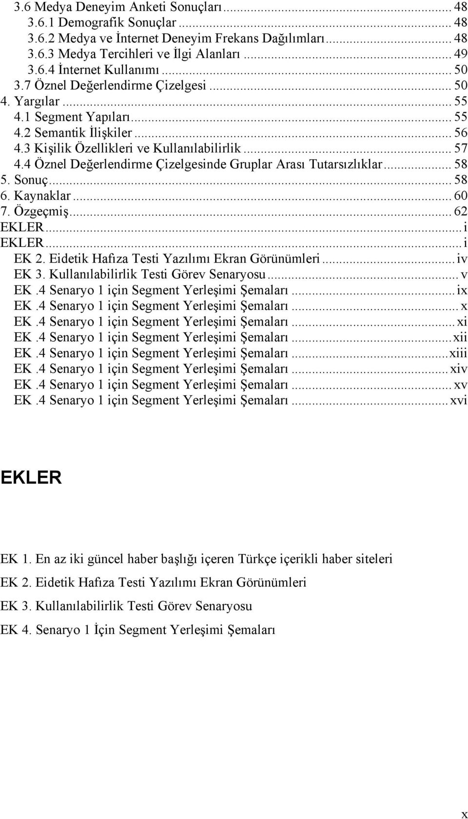 4 Öznel Değerlendirme Çizelgesinde Gruplar Arası Tutarsızlıklar... 58 5. Sonuç... 58 6. Kaynaklar... 60 7. Özgeçmiş... 62 EKLER...i EKLER...i EK 2. Eidetik Hafıza Testi Yazılımı Ekran Görünümleri.