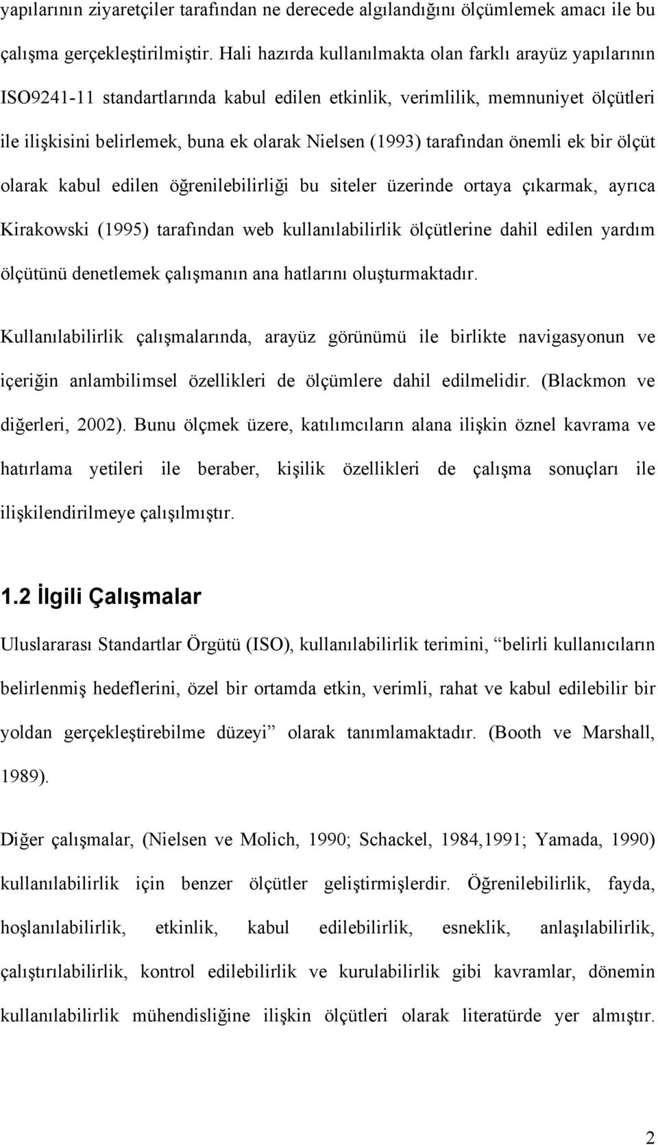 tarafından önemli ek bir ölçüt olarak kabul edilen öğrenilebilirliği bu siteler üzerinde ortaya çıkarmak, ayrıca Kirakowski (1995) tarafından web kullanılabilirlik ölçütlerine dahil edilen yardım