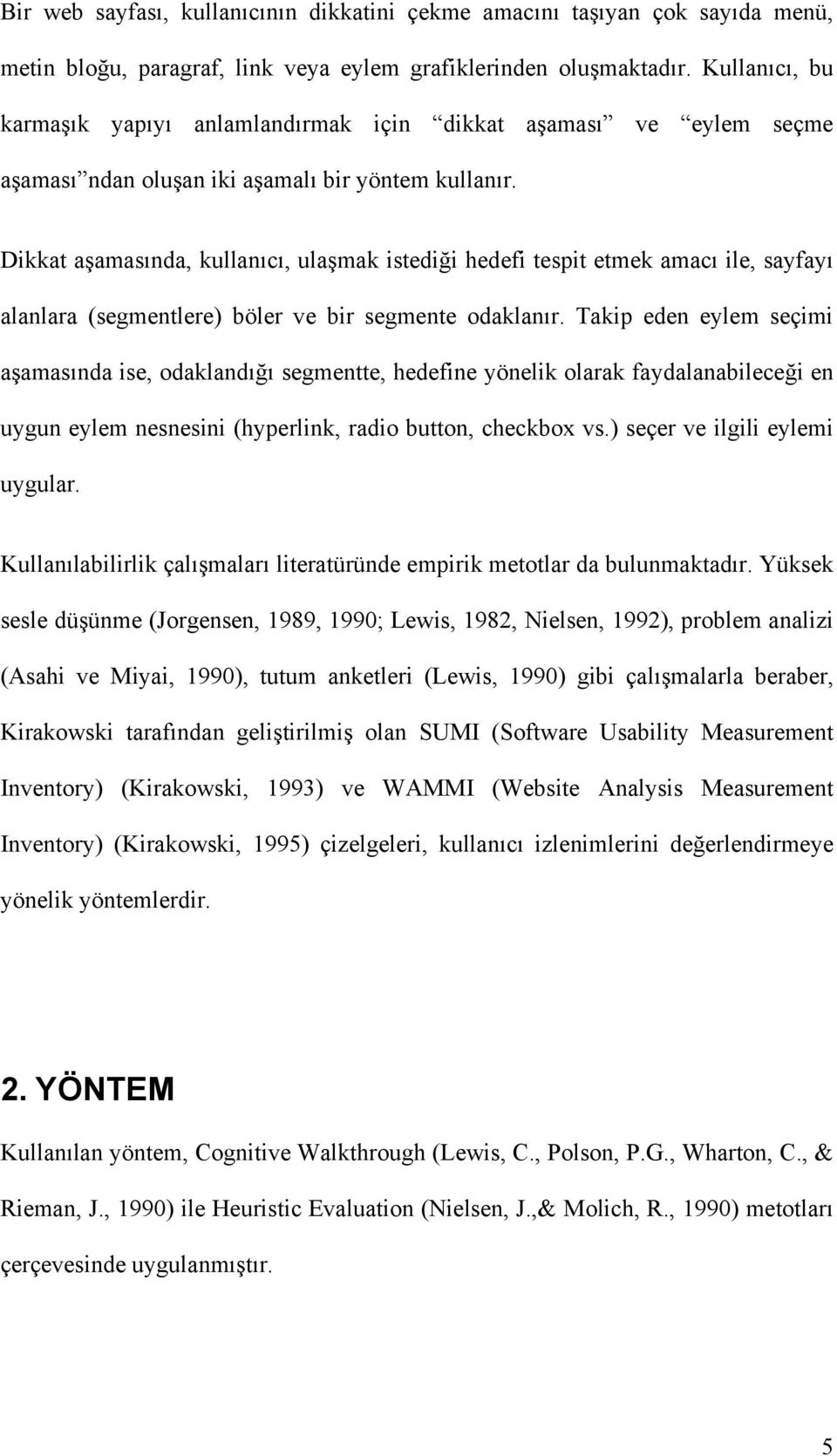 Dikkat aşamasında, kullanıcı, ulaşmak istediği hedefi tespit etmek amacı ile, sayfayı alanlara (segmentlere) böler ve bir segmente odaklanır.