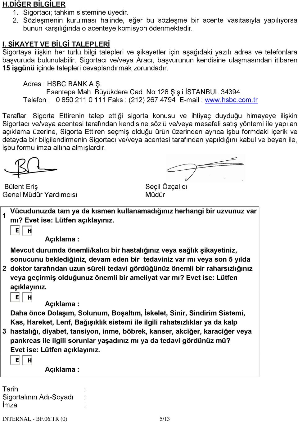 Sigortacı ve/veya Aracı, başvurunun kendisine ulaşmasından itibaren 15 işgünü içinde talepleri cevaplandırmak zorundadır. Adres : HSBC BANK A.Ş. Esentepe Mah. Büyükdere Cad.