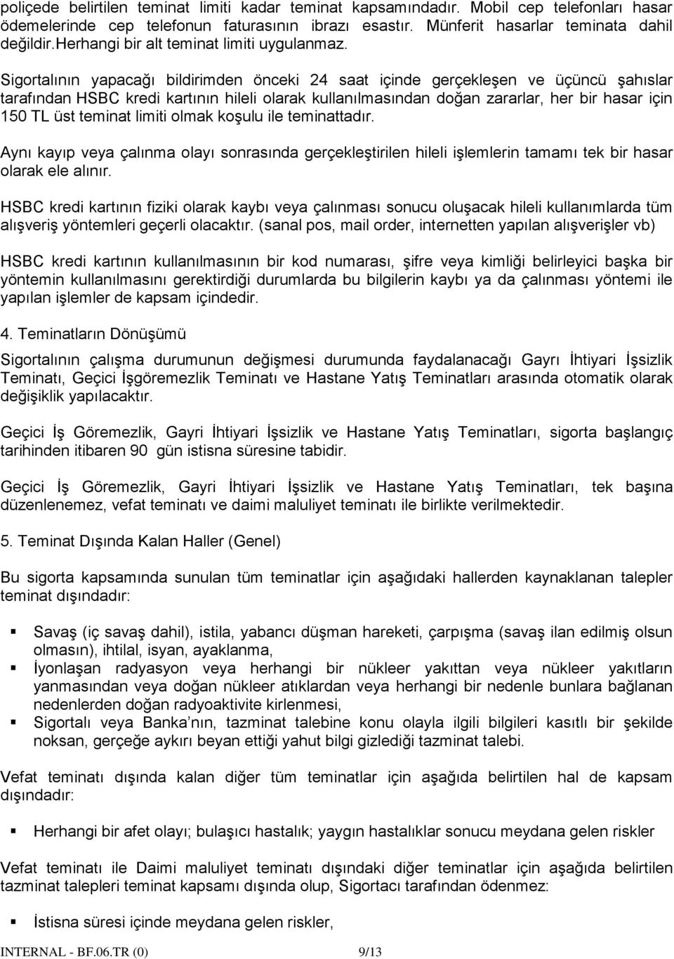 Sigortalının yapacağı bildirimden önceki 24 saat içinde gerçekleşen ve üçüncü şahıslar tarafından HSBC kredi kartının hileli olarak kullanılmasından doğan zararlar, her bir hasar için 150 TL üst