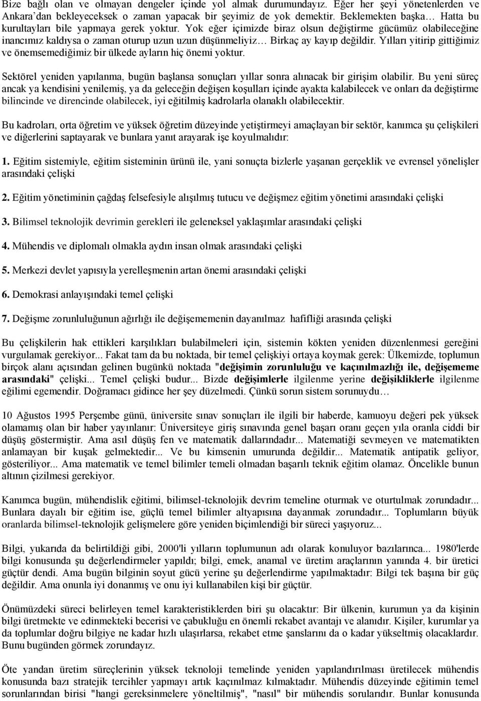 Yok eğer içimizde biraz olsun değiģtirme gücümüz olabileceğine inancımız kaldıysa o zaman oturup uzun uzun düģünmeliyiz Birkaç ay kayıp değildir.