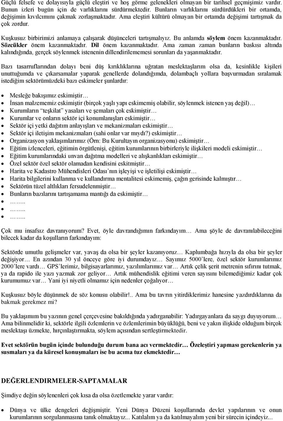 KuĢkusuz birbirimizi anlamaya çalıģarak düģünceleri tartıģmalıyız. Bu anlamda söylem önem kazanmaktadır. Sözcükler önem kazanmaktadır. Dil önem kazanmaktadır.