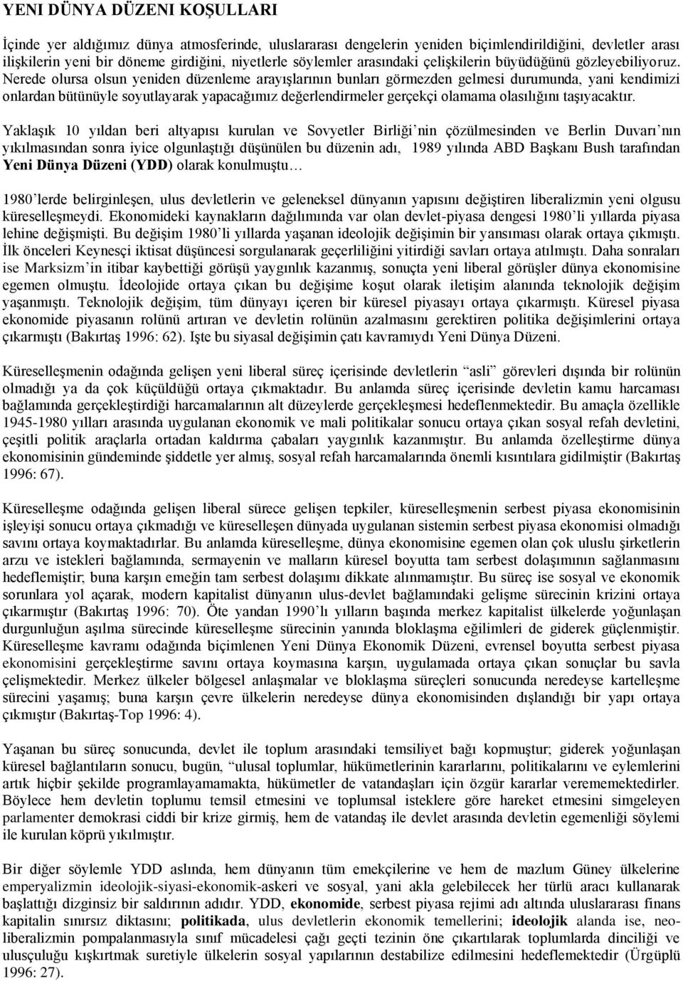 Nerede olursa olsun yeniden düzenleme arayıģlarının bunları görmezden gelmesi durumunda, yani kendimizi onlardan bütünüyle soyutlayarak yapacağımız değerlendirmeler gerçekçi olamama olasılığını