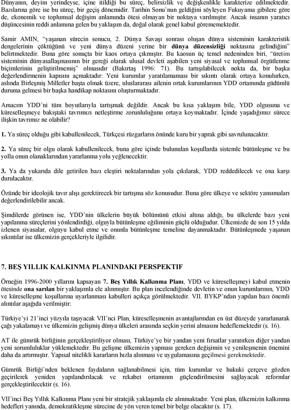 Ancak insanın yaratıcı düģüncesinin reddi anlamına gelen bu yaklaģım da, doğal olarak genel kabul görememektedir. Samir AMIN, yaģanan sürecin sonucu, 2.