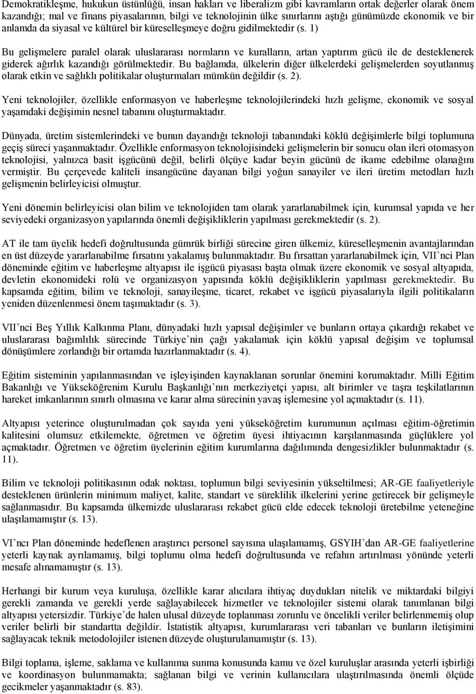 1) Bu geliģmelere paralel olarak uluslararası normların ve kuralların, artan yaptırım gücü ile de desteklenerek giderek ağırlık kazandığı görülmektedir.