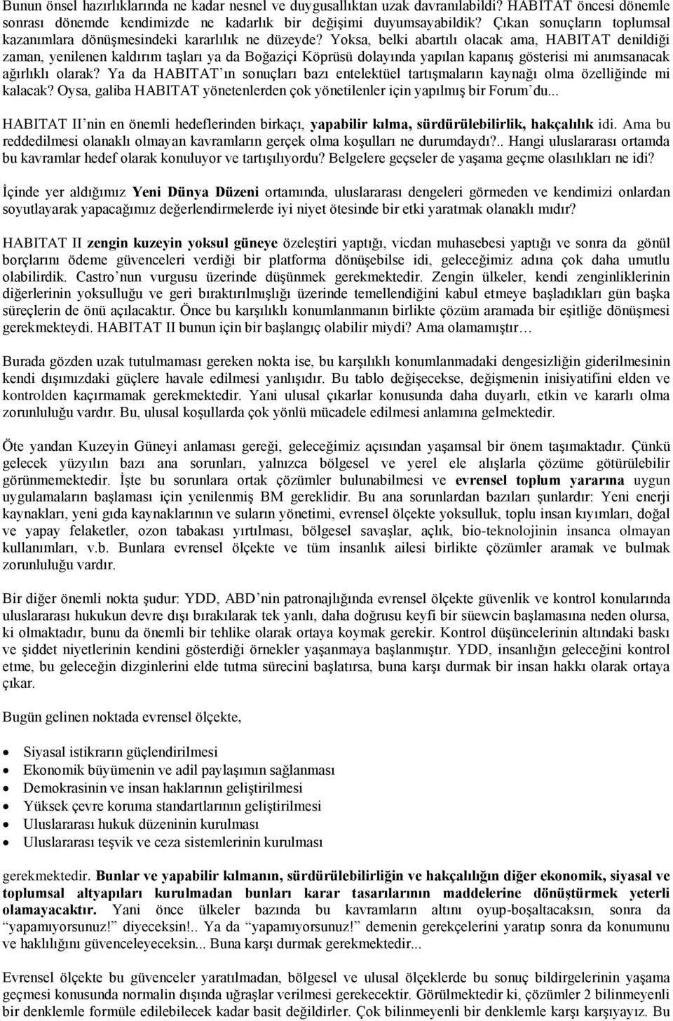 Yoksa, belki abartılı olacak ama, HABITAT denildiği zaman, yenilenen kaldırım taģları ya da Boğaziçi Köprüsü dolayında yapılan kapanıģ gösterisi mi anımsanacak ağırlıklı olarak?