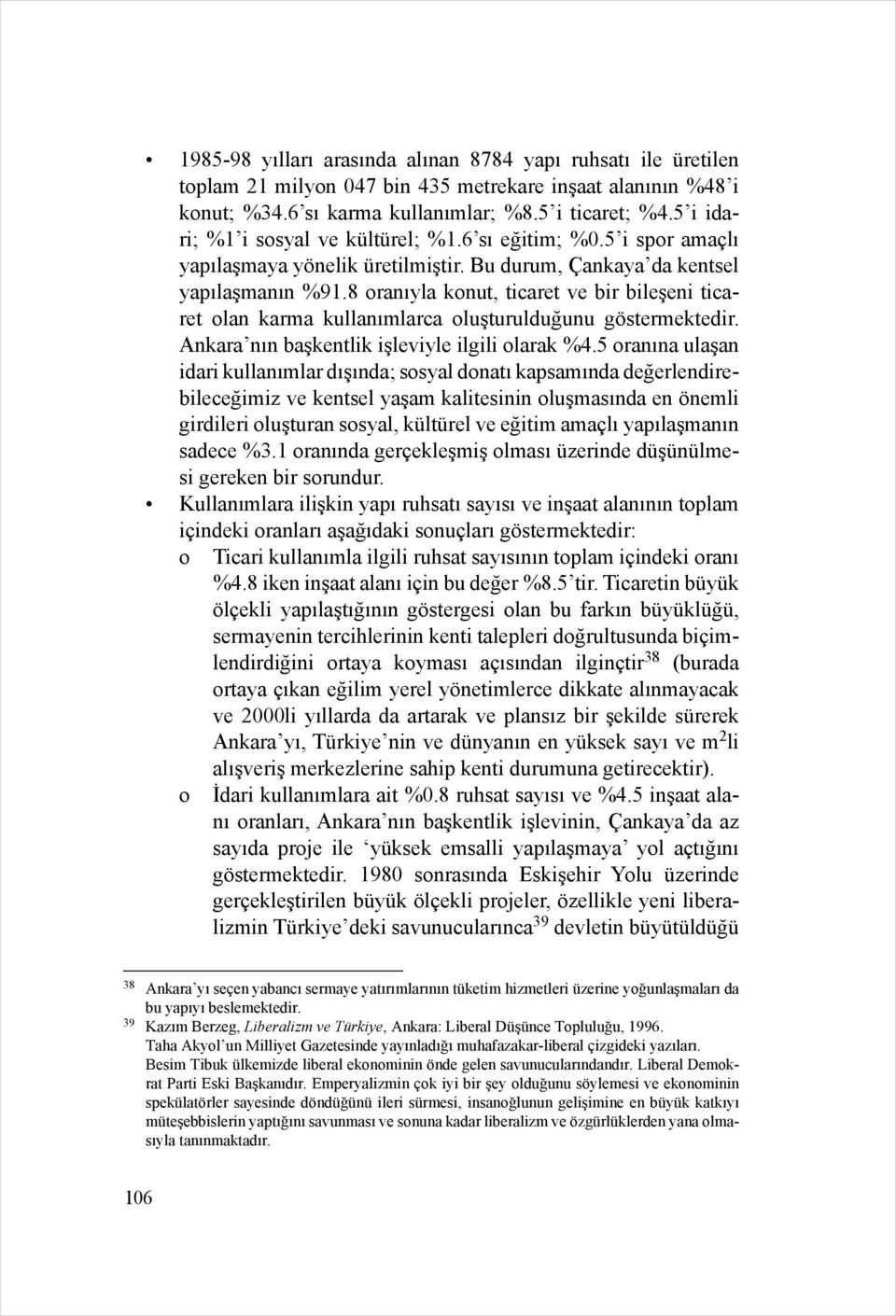 8 oranıyla konut, ticaret ve bir bileşeni ticaret olan karma kullanımlarca oluşturulduğunu göstermektedir. Ankara nın başkentlik işleviyle ilgili olarak %4.