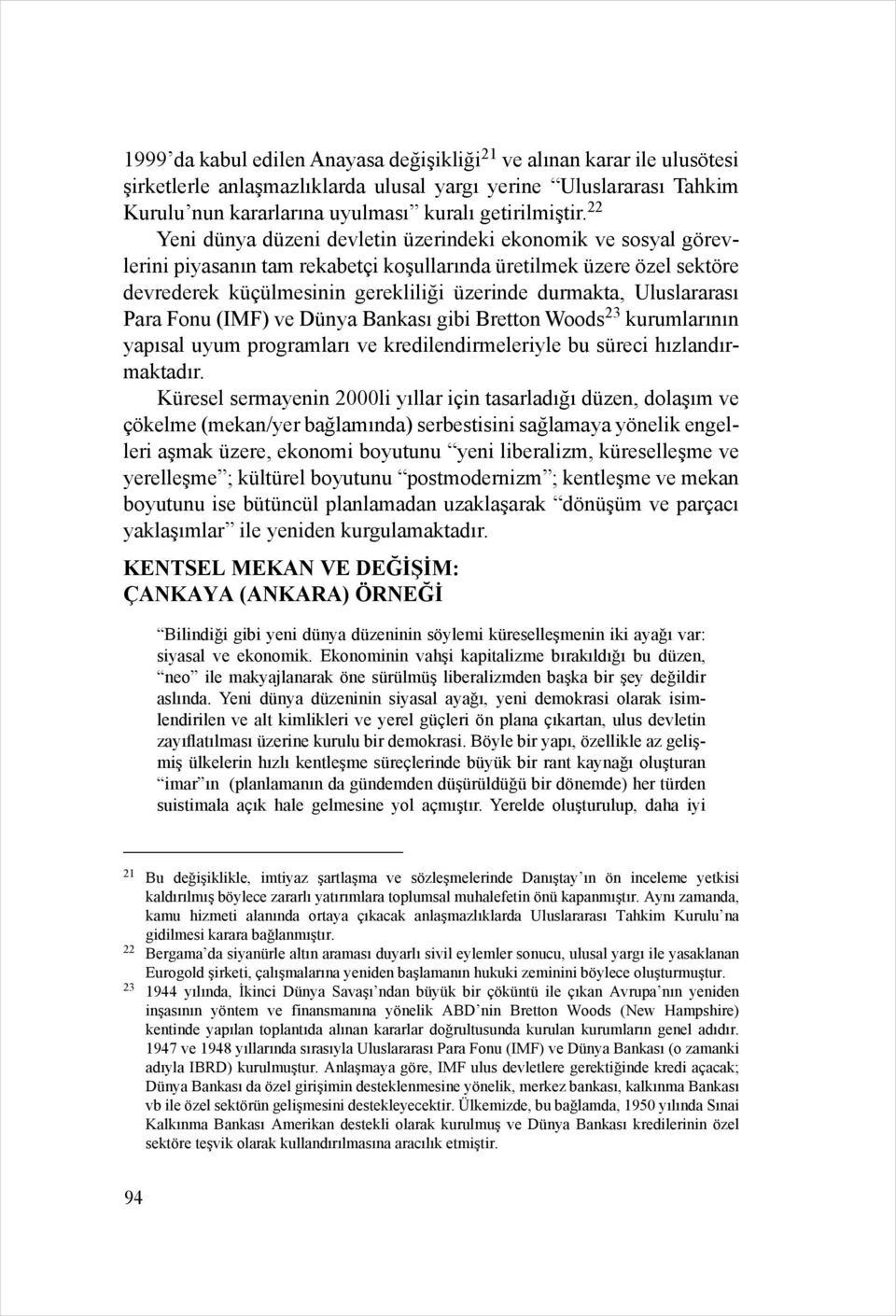 Uluslararası Para Fonu (IMF) ve Dünya Bankası gibi Bretton Woods 23 kurumlarının yapısal uyum programları ve kredilendirmeleriyle bu süreci hızlandırmaktadır.