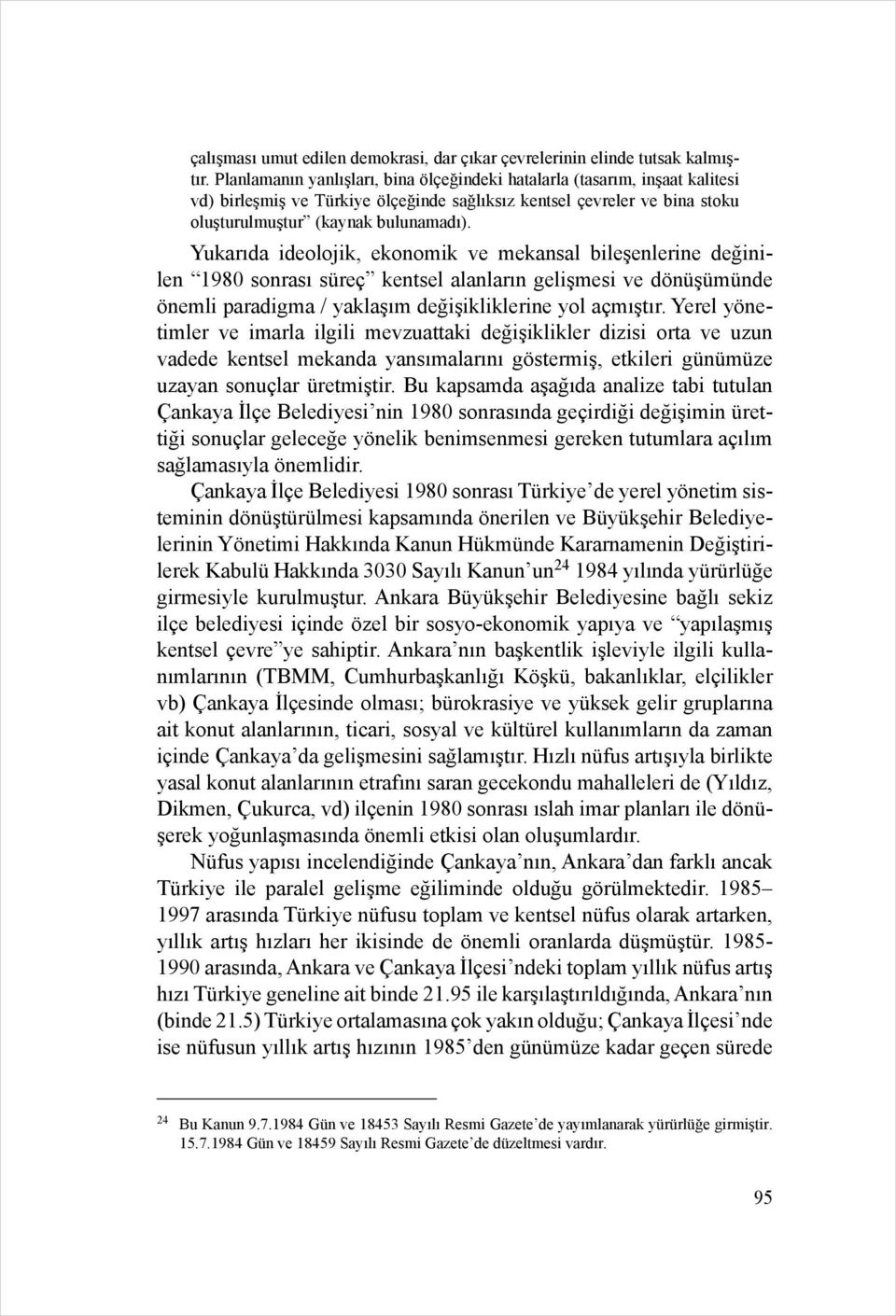 Yukarıda ideolojik, ekonomik ve mekansal bileşenlerine değinilen 1980 sonrası süreç kentsel alanların gelişmesi ve dönüşümünde önemli paradigma / yaklaşım değişikliklerine yol açmıştır.