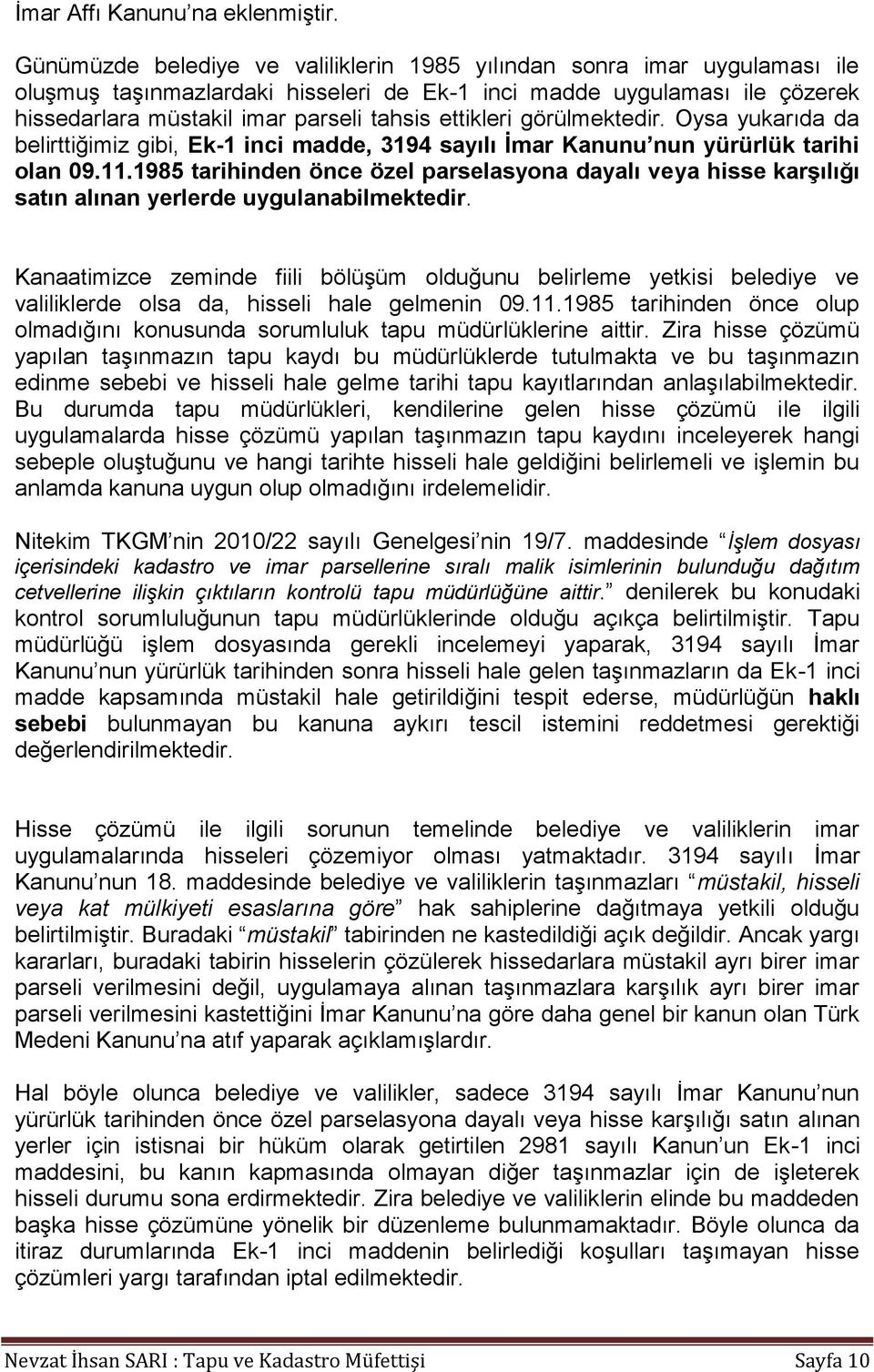 ettikleri görülmektedir. Oysa yukarıda da belirttiğimiz gibi, Ek-1 inci madde, 3194 sayılı İmar Kanunu nun yürürlük tarihi olan 09.11.