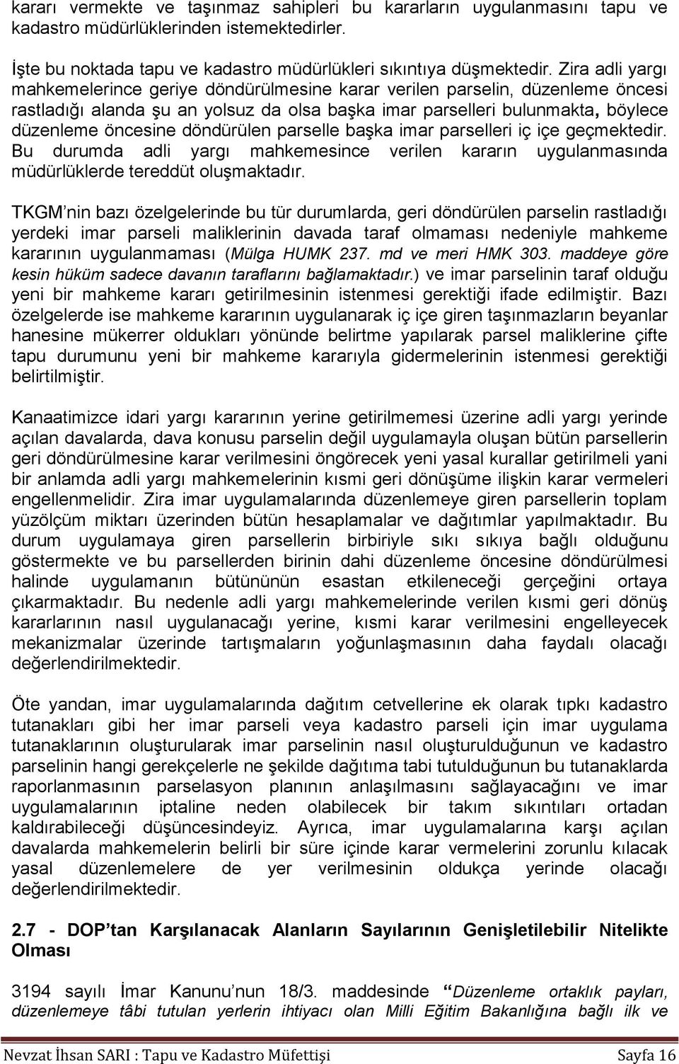 döndürülen parselle başka imar parselleri iç içe geçmektedir. Bu durumda adli yargı mahkemesince verilen kararın uygulanmasında müdürlüklerde tereddüt oluşmaktadır.