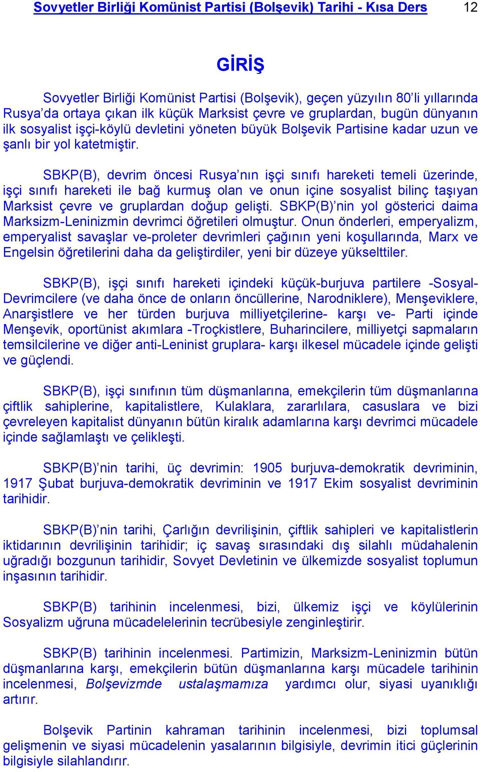 SBKP(B), devrim öncesi Rusya nın işçi sınıfı hareketi temeli üzerinde, işçi sınıfı hareketi ile bağ kurmuş olan ve onun içine sosyalist bilinç taşıyan Marksist çevre ve gruplardan doğup gelişti.