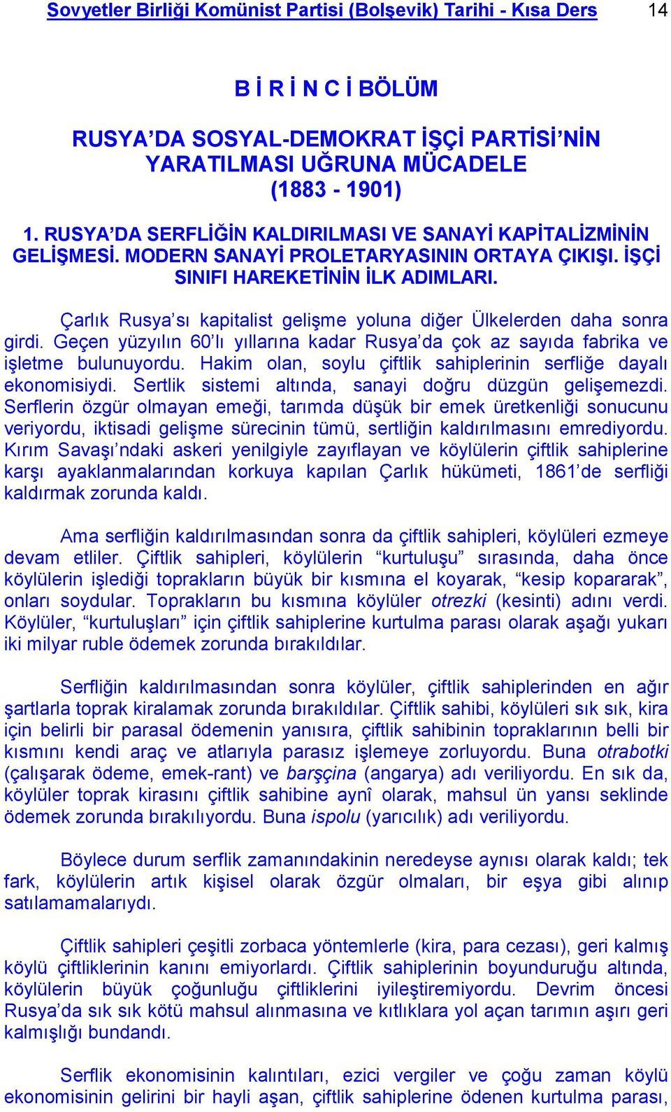 Çarlık Rusya sı kapitalist gelişme yoluna diğer Ülkelerden daha sonra girdi. Geçen yüzyılın 60 lı yıllarına kadar Rusya da çok az sayıda fabrika ve işletme bulunuyordu.