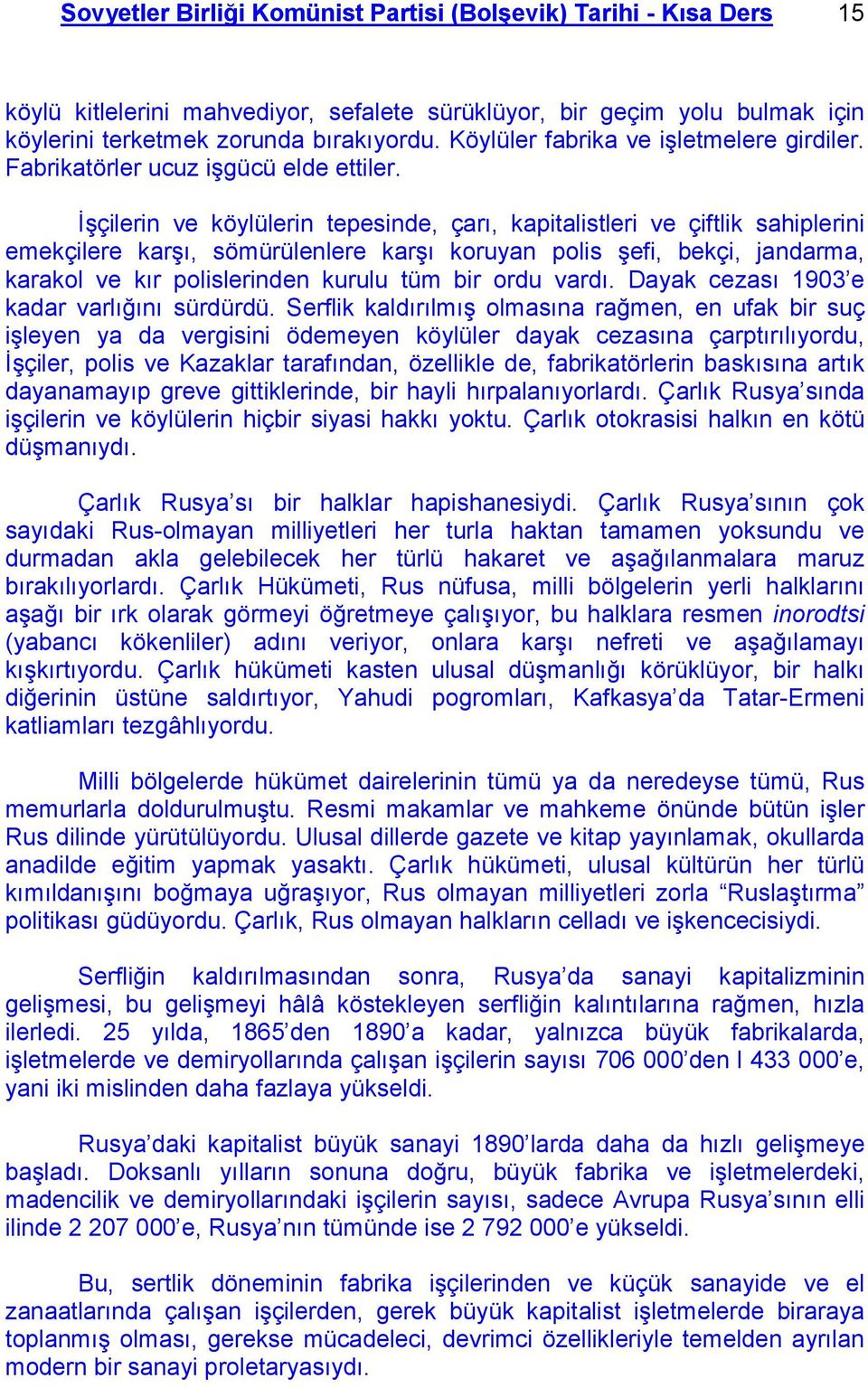 İşçilerin ve köylülerin tepesinde, çarı, kapitalistleri ve çiftlik sahiplerini emekçilere karşı, sömürülenlere karşı koruyan polis şefi, bekçi, jandarma, karakol ve kır polislerinden kurulu tüm bir