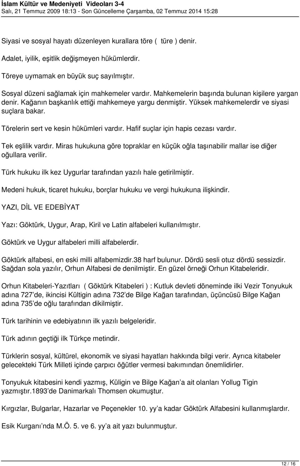 Törelerin sert ve kesin hükümleri vardır. Hafif suçlar için hapis cezası vardır. Tek eşlilik vardır. Miras hukukuna göre topraklar en küçük oğla taşınabilir mallar ise diğer oğullara verilir.