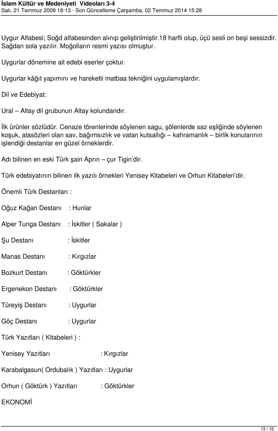 Cenaze törenlerinde söylenen sagu, şölenlerde saz eşliğinde söylenen koşuk, atasözleri olan sav, bağımsızlık ve vatan kutsallığı kahramanlık birlik konularının işlendiği destanlar en güzel