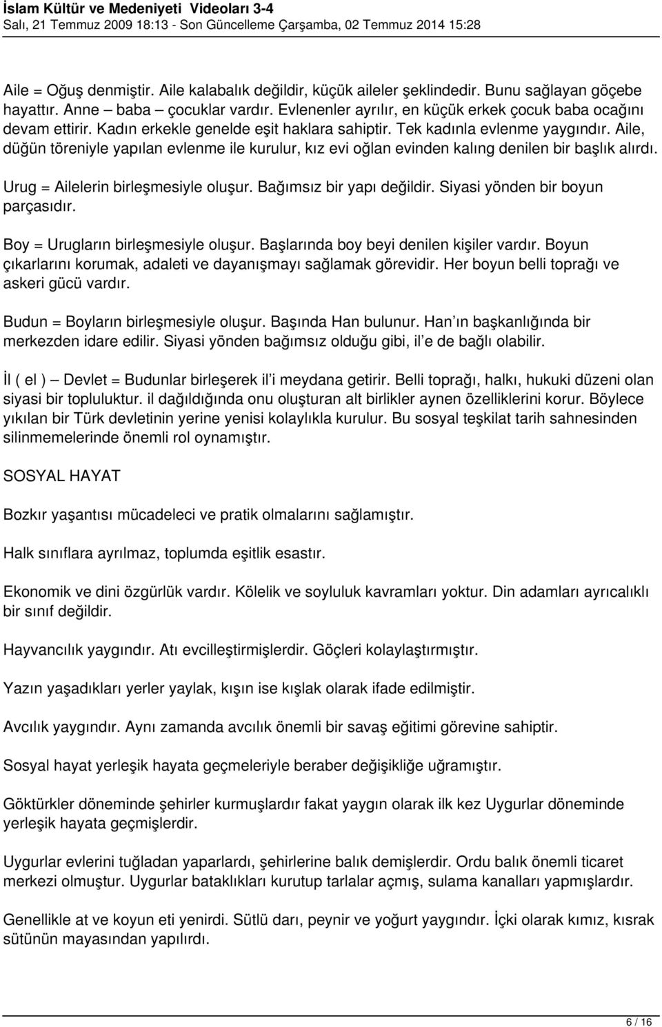 Aile, düğün töreniyle yapılan evlenme ile kurulur, kız evi oğlan evinden kalıng denilen bir başlık alırdı. Urug = Ailelerin birleşmesiyle oluşur. Bağımsız bir yapı değildir.