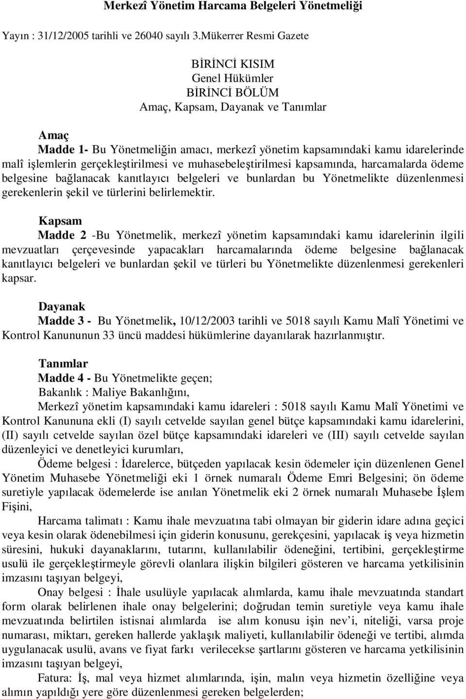 tirilmesi ve muhasebele tirilmesi kapsam nda, harcamalarda ödeme belgesine ba lanacak kan tlay belgeleri ve bunlardan bu Yönetmelikte düzenlenmesi gerekenlerin ekil ve türlerini belirlemektir.