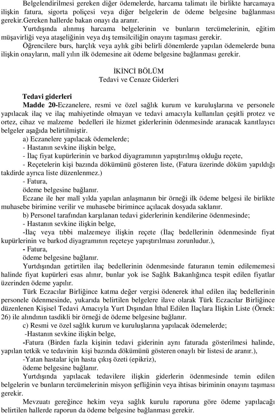 rencilere burs, harçl k veya ayl k gibi belirli dönemlerde yap lan ödemelerde buna ili kin onaylar n, malî y n ilk ödemesine ait ödeme belgesine ba lanmas gerekir.