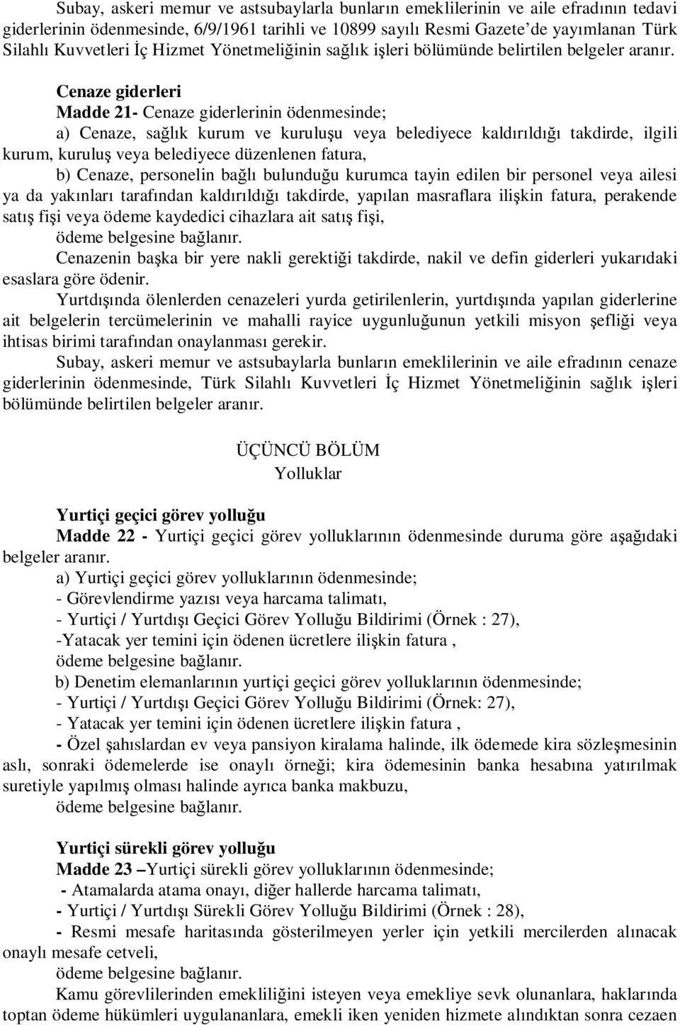 Cenaze giderleri Madde 21- Cenaze giderlerinin ödenmesinde; a) Cenaze, sa k kurum ve kurulu u veya belediyece kald ld takdirde, ilgili kurum, kurulu veya belediyece düzenlenen fatura, b) Cenaze,