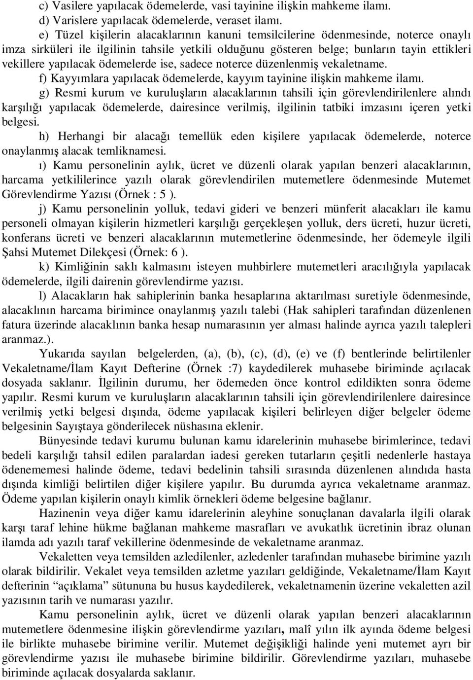 ödemelerde ise, sadece noterce düzenlenmi vekaletname. f) Kayy mlara yap lacak ödemelerde, kayy m tayinine ili kin mahkeme ilam.