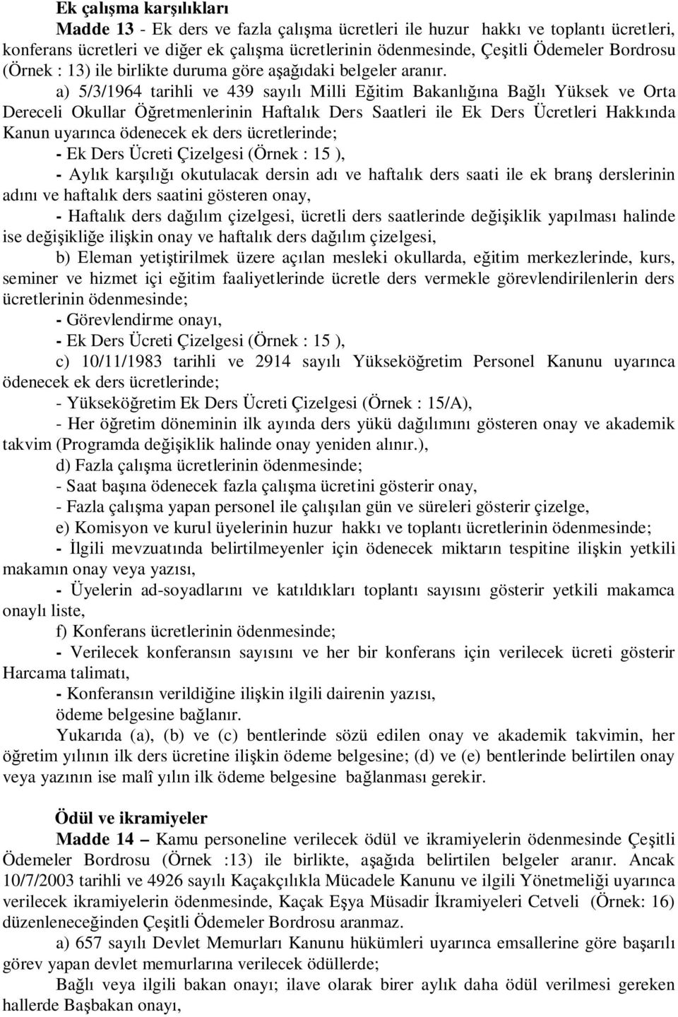 a) 5/3/1964 tarihli ve 439 say Milli E itim Bakanl na Ba Yüksek ve Orta Dereceli Okullar Ö retmenlerinin Haftal k Ders Saatleri ile Ek Ders Ücretleri Hakk nda Kanun uyar nca ödenecek ek ders