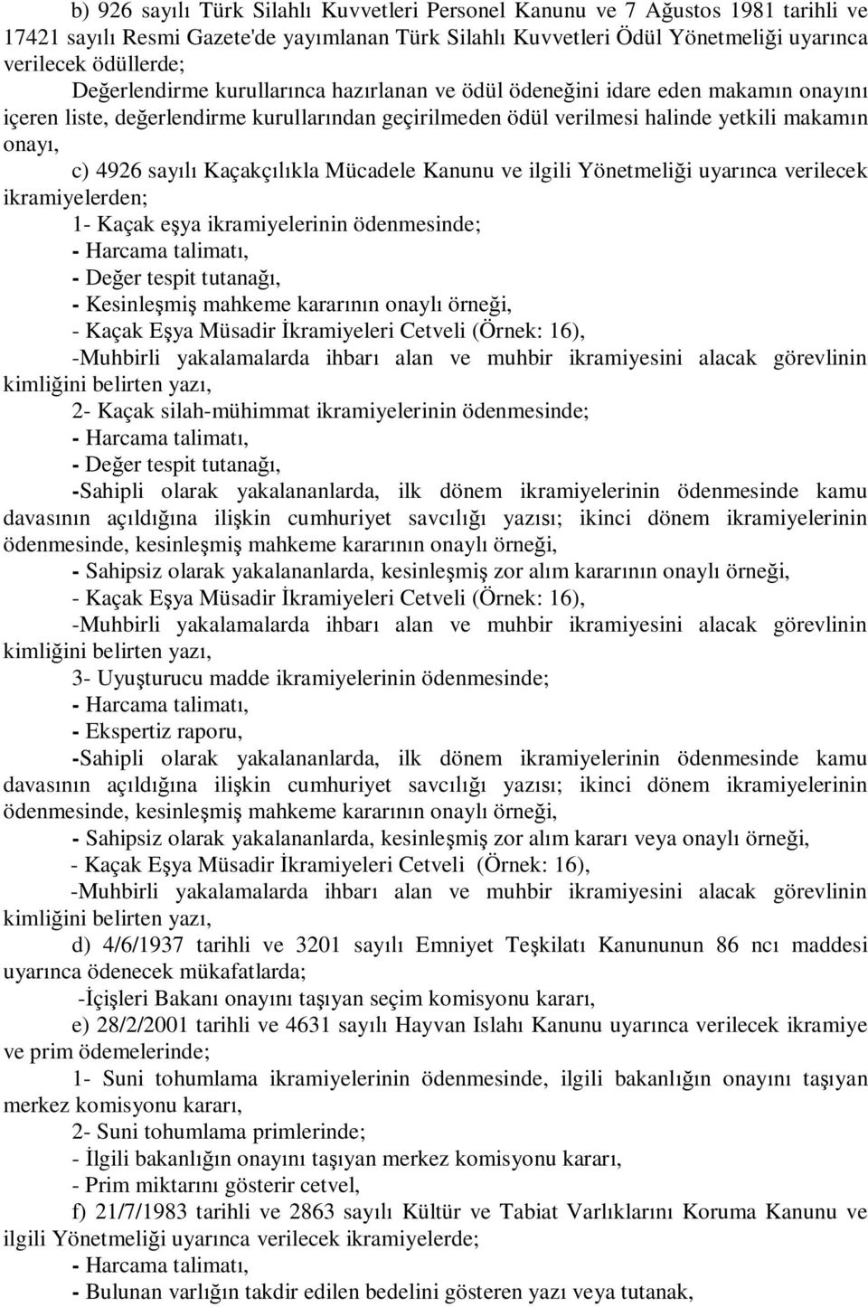 Kanunu ve ilgili Yönetmeli i uyar nca verilecek ikramiyelerden; 1- Kaçak e ya ikramiyelerinin ödenmesinde; - De er tespit tutana, - Kesinle mi mahkeme karar n onayl örne i, - Kaçak E ya Müsadir