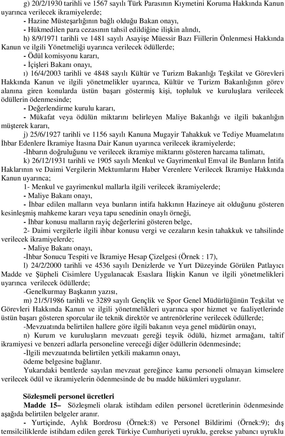 ) 16/4/2003 tarihli ve 4848 say Kültür ve Turizm Bakanl Te kilat ve Görevleri Hakk nda Kanun ve ilgili yönetmelikler uyar nca, Kültür ve Turizm Bakanl n görev alan na giren konularda üstün ba ar