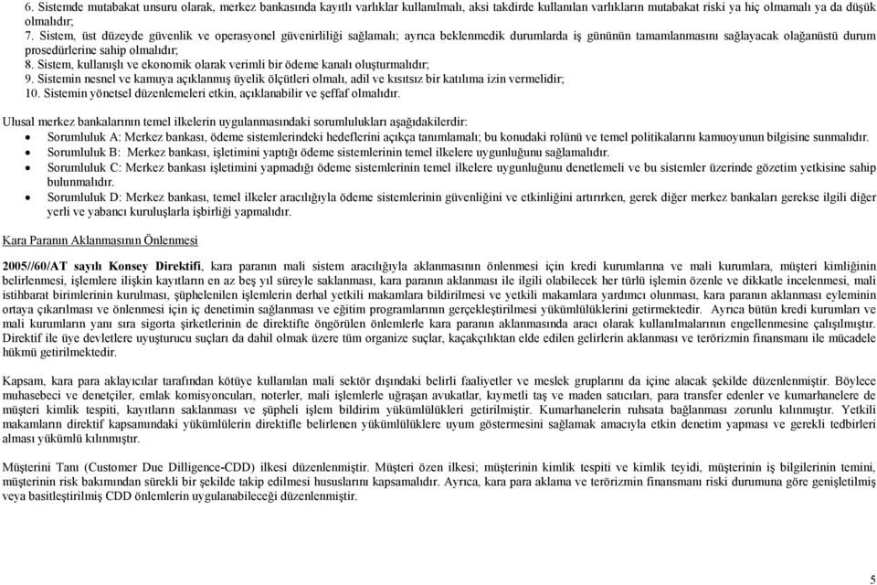 Sistem, kullanışlı ve ekonomik olarak verimli bir ödeme kanalı oluşturmalıdır; 9. Sistemin nesnel ve kamuya açıklanmış üyelik ölçütleri olmalı, adil ve kısıtsız bir katılıma izin vermelidir; 10.