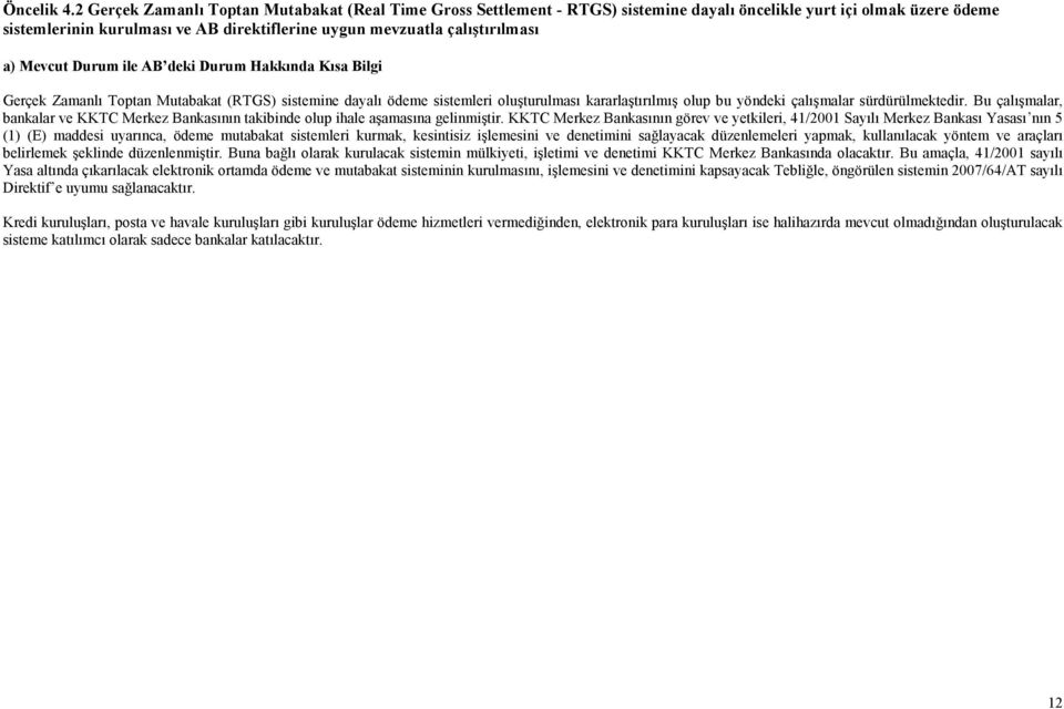 a) Mevcut Durum ile AB deki Durum Hakkında Kısa Bilgi Gerçek Zamanlı Toptan Mutabakat (RTGS) sistemine dayalı ödeme sistemleri oluşturulması kararlaştırılmış olup bu yöndeki çalışmalar