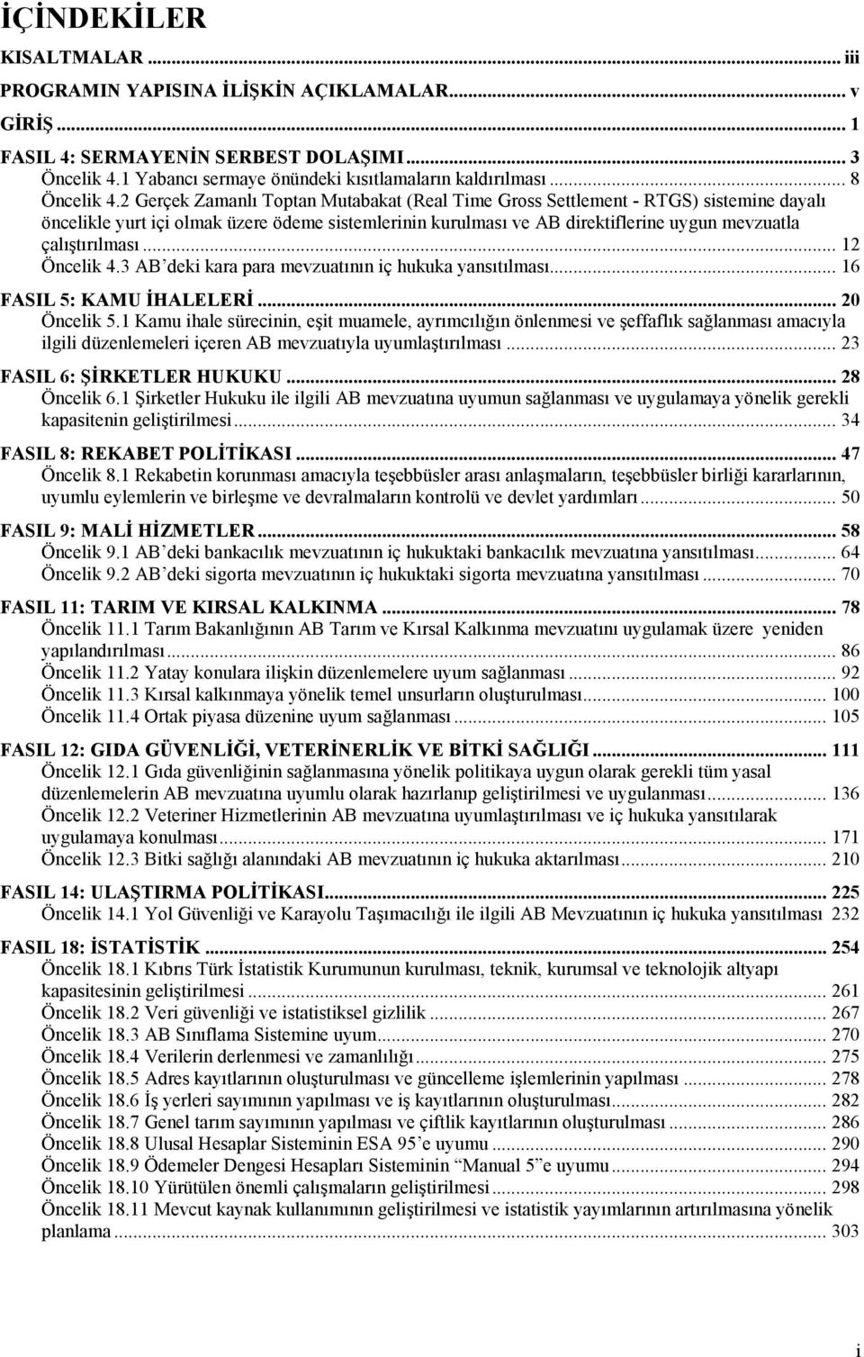 2 Gerçek Zamanlı Toptan Mutabakat (Real Time Gross Settlement - RTGS) sistemine dayalı öncelikle yurt içi olmak üzere ödeme sistemlerinin kurulması ve AB direktiflerine uygun mevzuatla çalıştırılması.