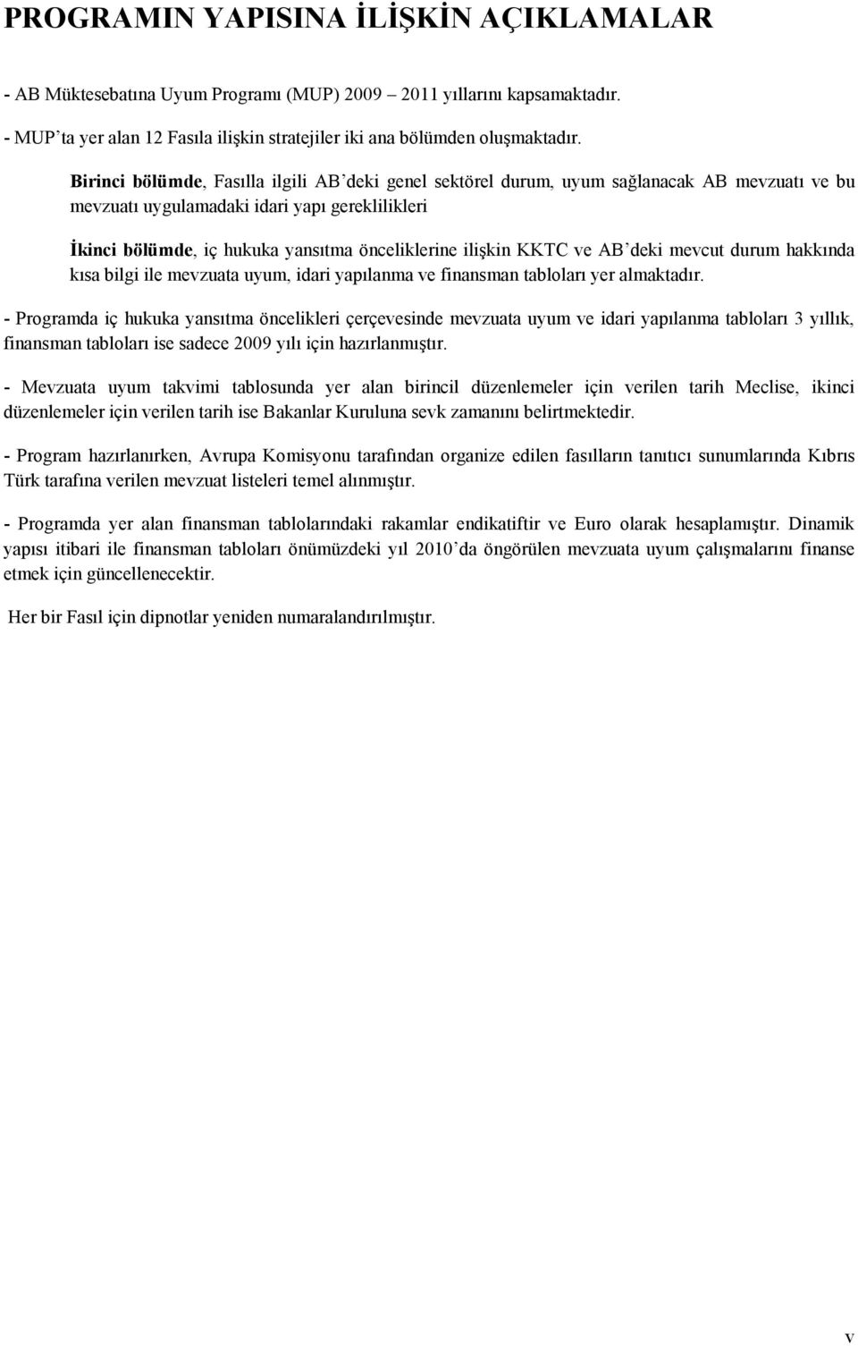 ilişkin KKTC ve AB deki mevcut durum hakkında kısa bilgi ile mevzuata uyum, idari yapılanma ve finansman tabloları yer almaktadır.