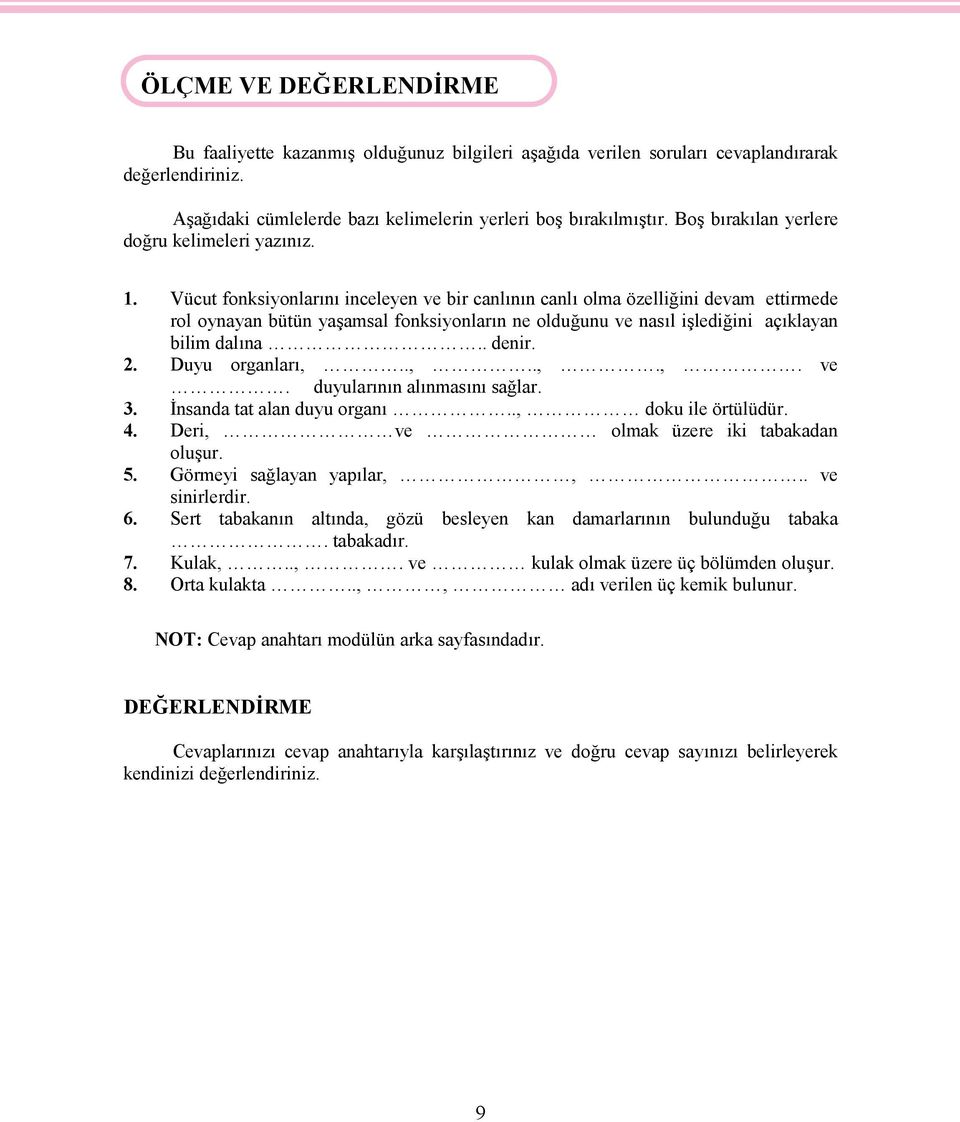 Vücut fonksiyonlarını inceleyen ve bir canlının canlı olma özelliğini devam ettirmede rol oynayan bütün yaşamsal fonksiyonların ne olduğunu ve nasıl işlediğini açıklayan bilim dalına.. denir. 2.