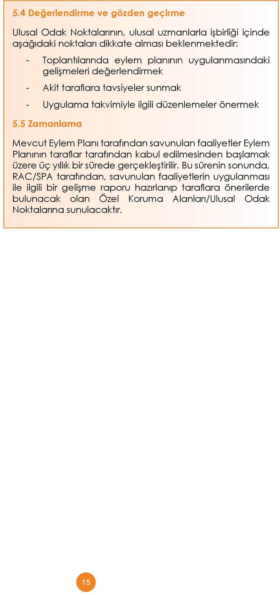 5 Zamanlama Mevcut Eylem Planı tarafından savunulan faaliyetler Eylem Planının taraflar tarafından kabul edilmesinden başlamak üzere üç yıllık bir sürede gerçekleştirilir.