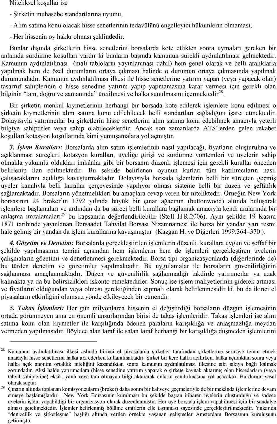 Kamunun aydınlatılması (mali tabloların yayınlanması dâhil) hem genel olarak ve belli aralıklarla yapılmak hem de özel durumların ortaya çıkması halinde o durumun ortaya çıkmasında yapılmak