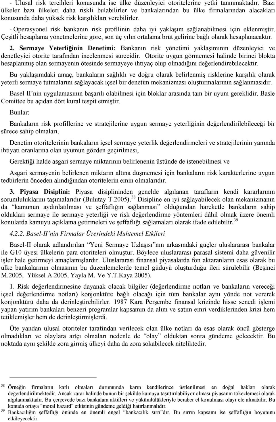 - Operasyonel risk bankanın risk profilinin daha iyi yaklaşım sağlanabilmesi için eklenmiştir. Çeşitli hesaplama yönetmelerine göre, son üç yılın ortalama brüt gelirine bağlı olarak hesaplanacaktır.