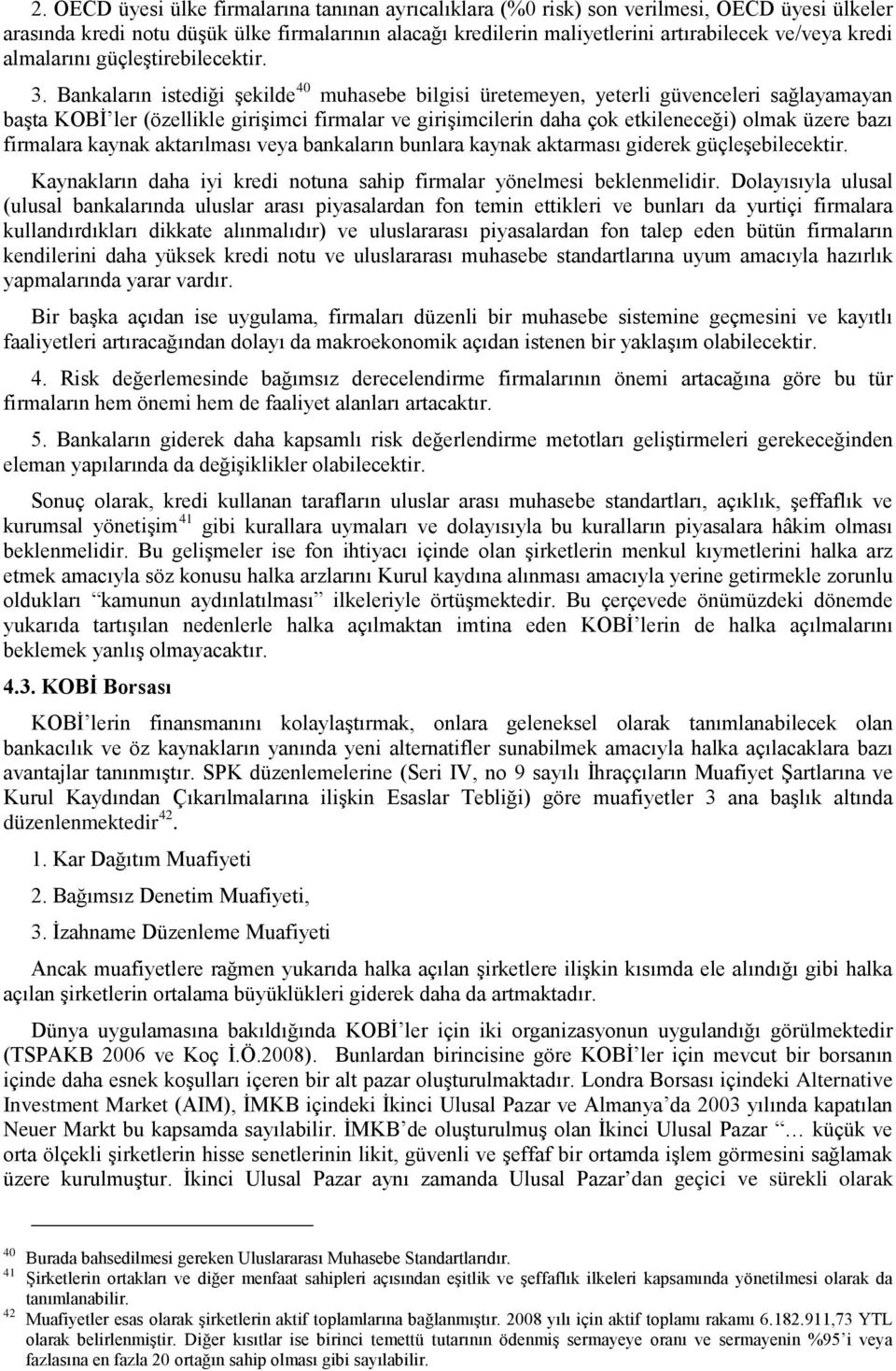 Bankaların istediği şekilde 40 muhasebe bilgisi üretemeyen, yeterli güvenceleri sağlayamayan başta KOBİ ler (özellikle girişimci firmalar ve girişimcilerin daha çok etkileneceği) olmak üzere bazı