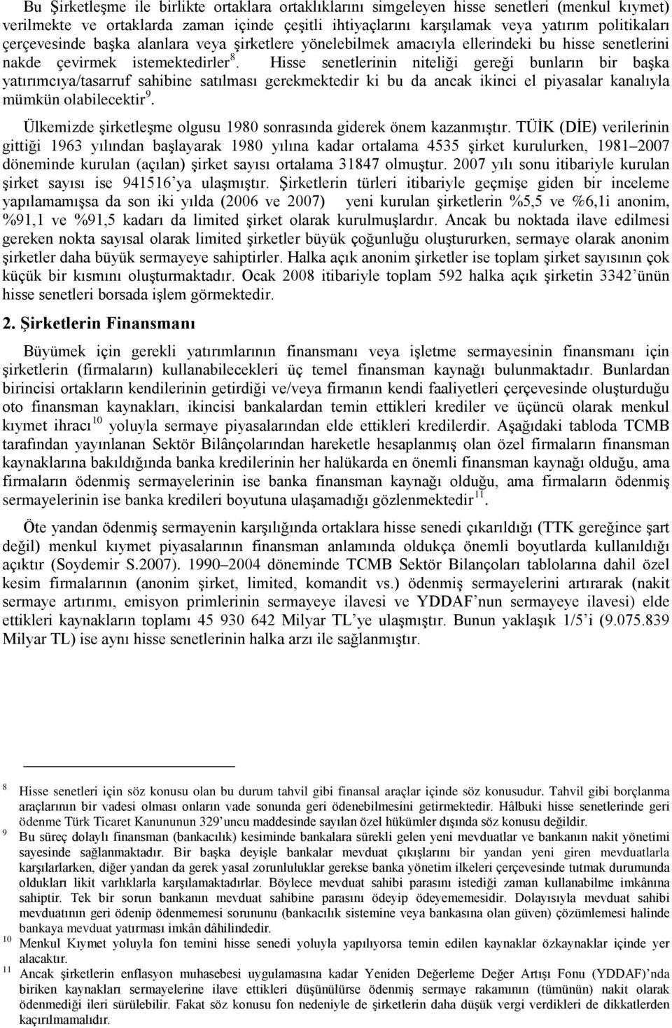 Hisse senetlerinin niteliği gereği bunların bir başka yatırımcıya/tasarruf sahibine satılması gerekmektedir ki bu da ancak ikinci el piyasalar kanalıyla mümkün olabilecektir 9.