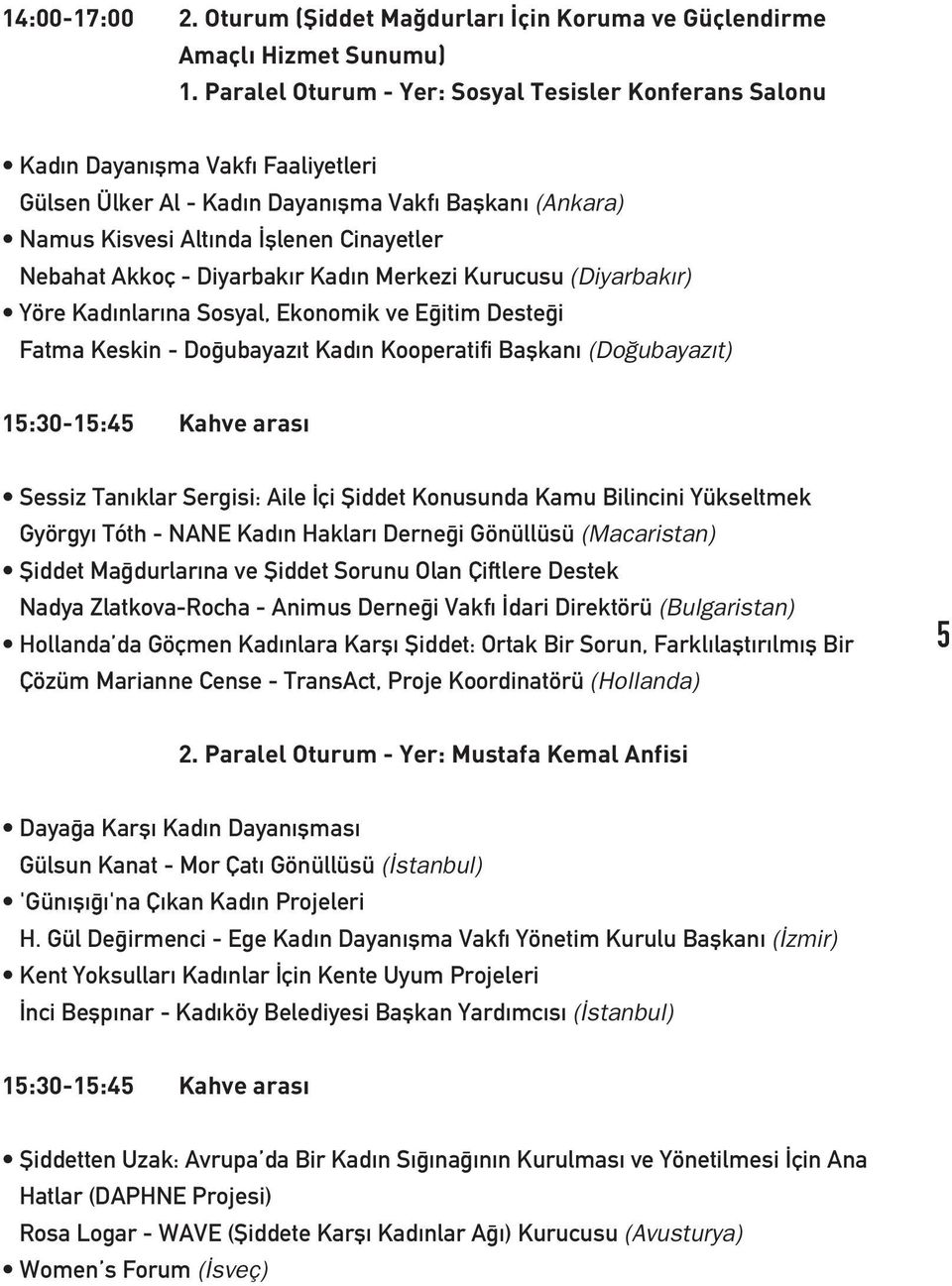 Akkoç - Diyarbak r Kad n Merkezi Kurucusu (Diyarbak r) Yöre Kad nlar na Sosyal, Ekonomik ve E itim Deste i Fatma Keskin - Do ubayaz t Kad n Kooperatifi Baflkan (Do ubayaz t) 15:30-15:45 Kahve aras