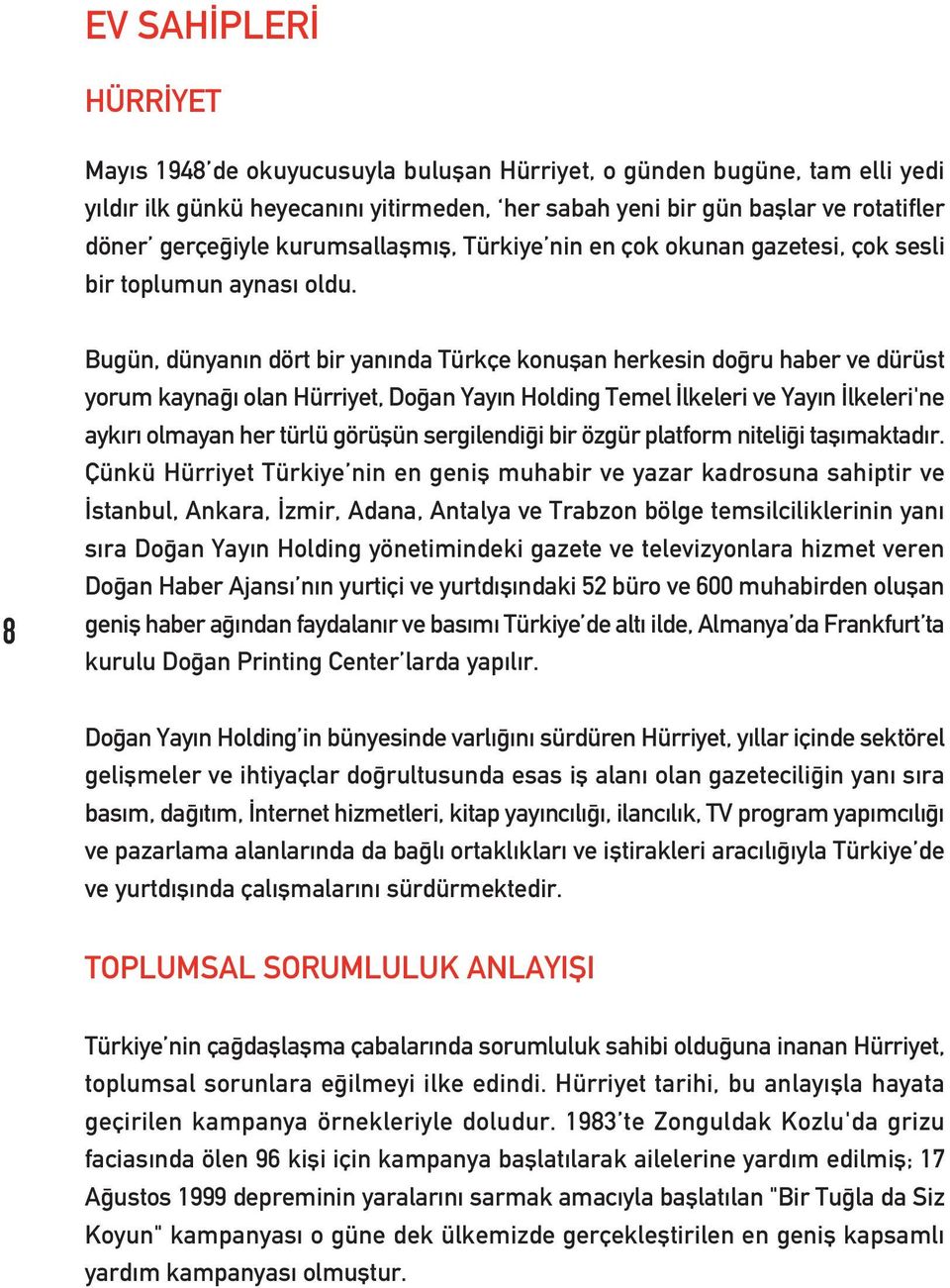 8 Bugün, dünyan n dört bir yan nda Türkçe konuflan herkesin do ru haber ve dürüst yorum kayna olan Hürriyet, Do an Yay n Holding Temel lkeleri ve Yay n lkeleri'ne ayk r olmayan her türlü görüflün