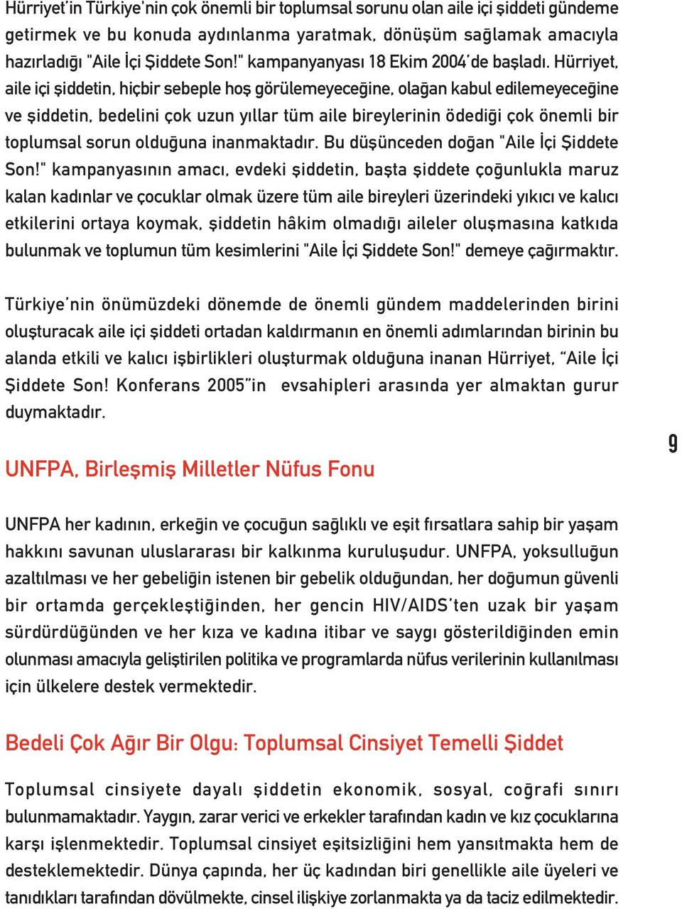 Hürriyet, aile içi fliddetin, hiçbir sebeple hofl görülemeyece ine, ola an kabul edilemeyece ine ve fliddetin, bedelini çok uzun y llar tüm aile bireylerinin ödedi i çok önemli bir toplumsal sorun