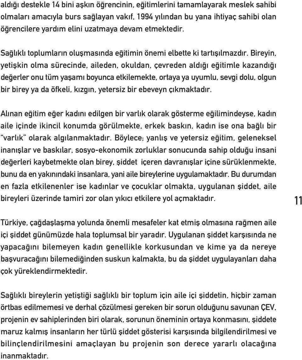 Bireyin, yetiflkin olma sürecinde, aileden, okuldan, çevreden ald e itimle kazand de erler onu tüm yaflam boyunca etkilemekte, ortaya ya uyumlu, sevgi dolu, olgun bir birey ya da öfkeli, k zg n,