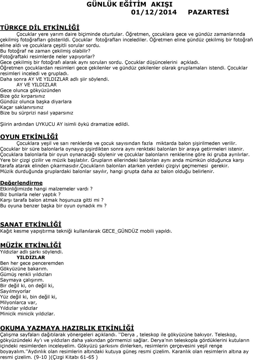 Gece çekilmiģ bir fotoğrafı alarak aynı soruları sordu. Çocuklar düģüncelerini açıkladı. Öğretmen çocuklardan resimleri gece çekilenler ve gündüz çekilenler olarak gruplamaları istendi.