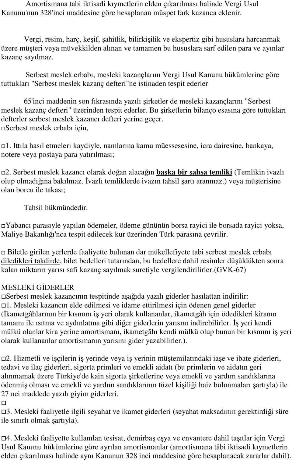 Serbest meslek erbabı, mesleki kazançlarını Vergi Usul Kanunu hükümlerine göre tuttukları "Serbest meslek kazanç defteri"ne istinaden tespit ederler 65'inci maddenin son fıkrasında yazılı şirketler