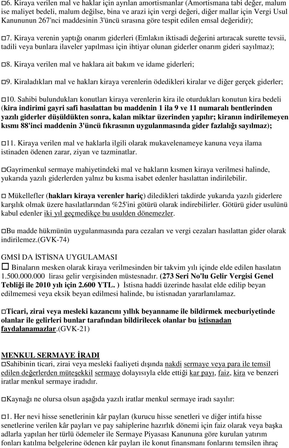 Kiraya verenin yaptığı onarım giderleri (Emlakın iktisadi değerini artıracak surette tevsii, tadili veya bunlara ilaveler yapılması için ihtiyar olunan giderler onarım gideri sayılmaz); 8.