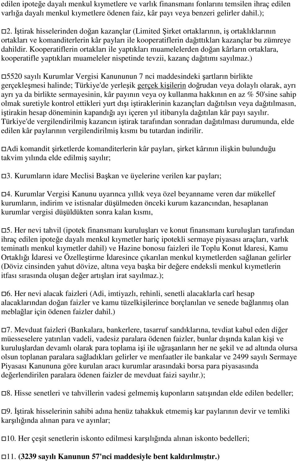 Kooperatiflerin ortakları ile yaptıkları muamelelerden doğan kârların ortaklara, kooperatifle yaptıkları muameleler nispetinde tevzii, kazanç dağıtımı sayılmaz.