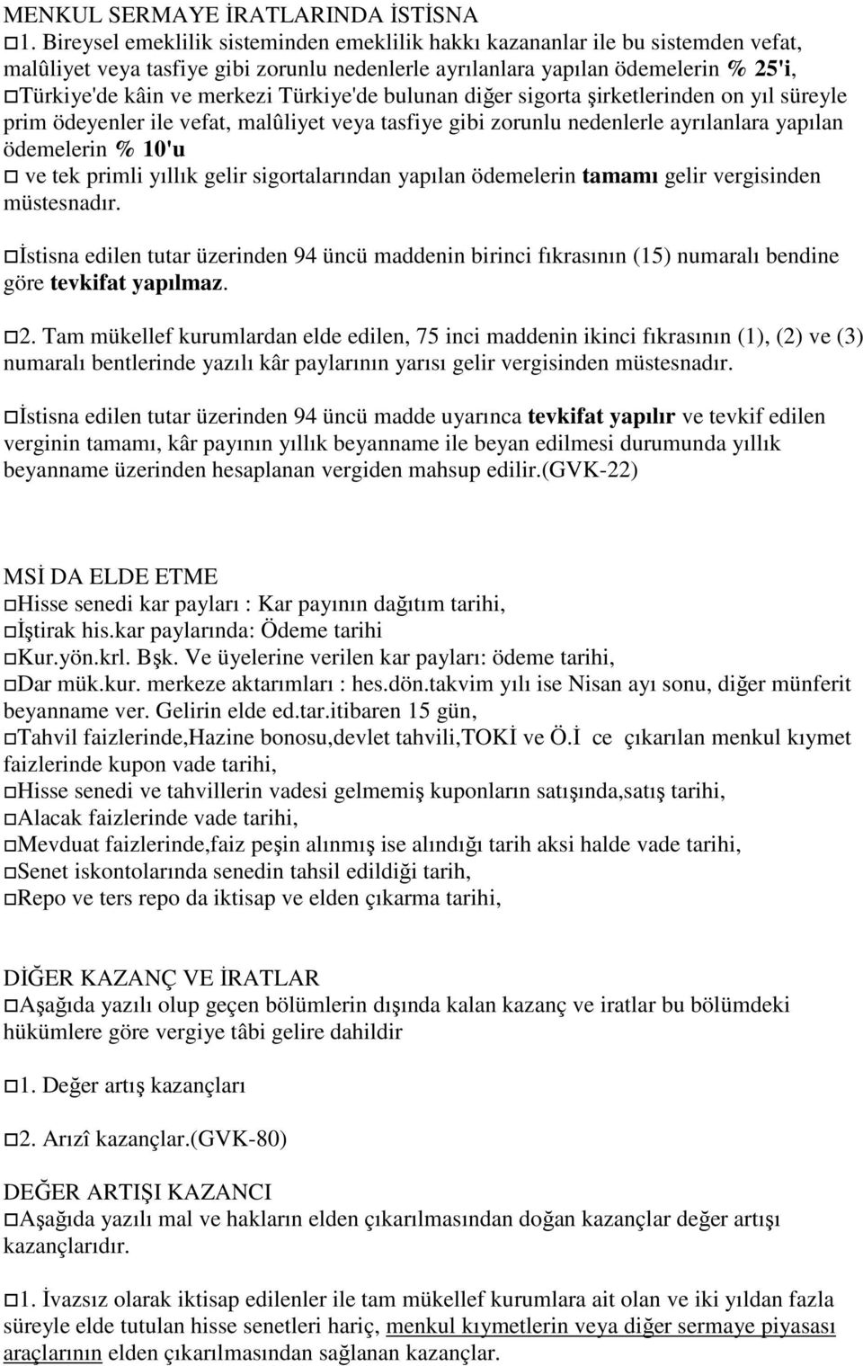 Türkiye'de bulunan diğer sigorta şirketlerinden on yıl süreyle prim ödeyenler ile vefat, malûliyet veya tasfiye gibi zorunlu nedenlerle ayrılanlara yapılan ödemelerin % 10'u ve tek primli yıllık