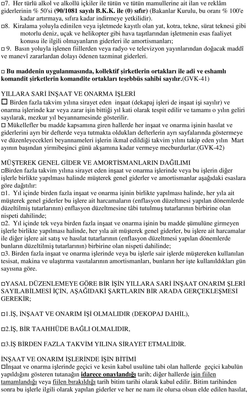 Kiralama yoluyla edinilen veya işletmede kayıtlı olan yat, kotra, tekne, sürat teknesi gibi motorlu deniz, uçak ve helikopter gibi hava taşıtlarından işletmenin esas faaliyet konusu ile ilgili