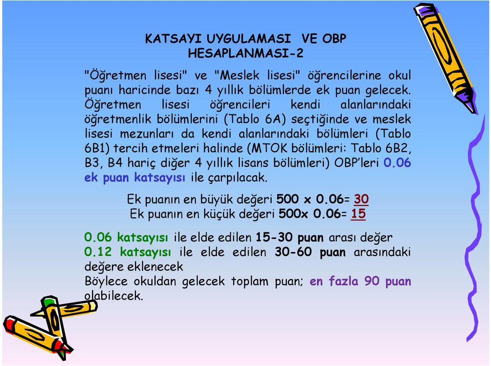 halinde (MTOK bölümleri: Tablo 6B2, B3, B4 hariç diğer 4 yıllık lisans bölümleri) OBP leri 0.06 ek puan katsayısı ile çarpılacak. Ek puanın en büyük değeri 500 x 0.